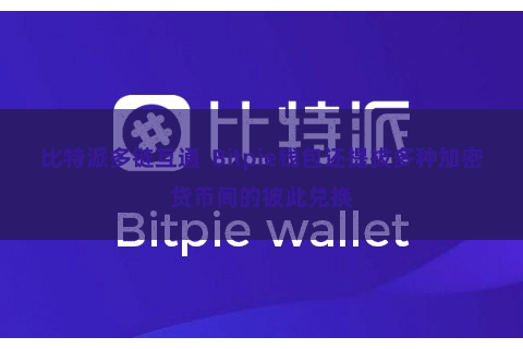 比特派多链互通 Bitpie钱包还提拔多种加密货币间的彼此兑换