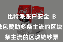 比特派账户安全 Bitpie钱包赞助多条主流的区块链钞票
