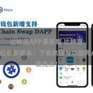 比特派APP最新版 比特派钱包最新版本：下载教程与功能亮点！