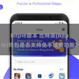 Bitpie版本 比特派(Bitpie)钱包是否支持免手续费功能？