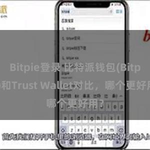 Bitpie登录 比特派钱包(Bitpie)和Trust Wallet对比，哪个更好用？