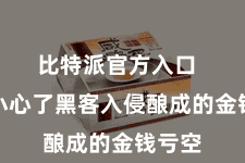 比特派官方入口  灵验小心了黑客入侵酿成的金钱亏空