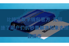 比特派数字钱包官方  无疑便捷了用户们的钞票解决和来去操作
